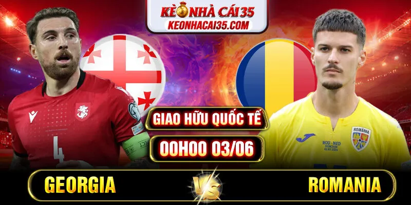 Soi Kèo Georgia Vs Romania 00h00 03/06 - Giao Hữu Quốc Tế
