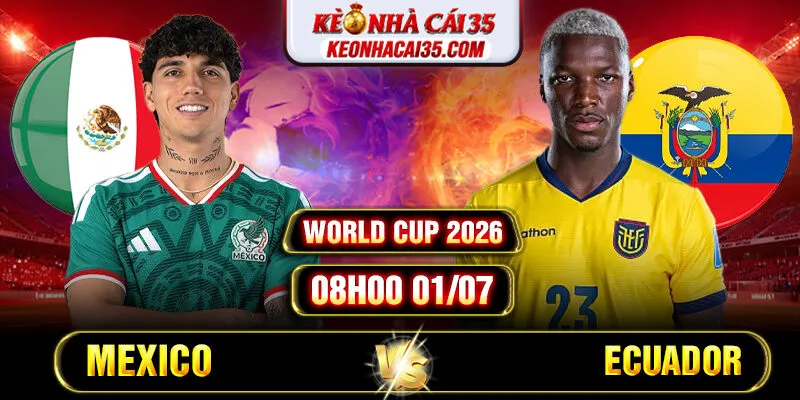 Soi Kèo Mexico vs Ecuador 08h00 01/07 - World Cup 2026