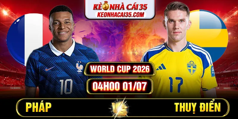 Soi Kèo Pháp vs Thuỵ Điển 04h00 01/07 - World Cup 2026